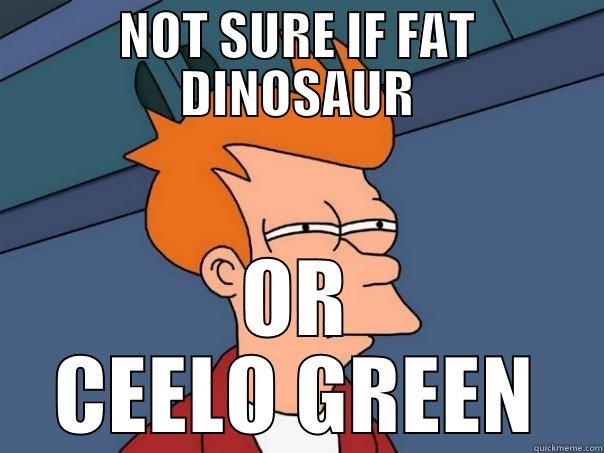 NOT SURE IF FAT DINOSAUR OR CEELO GREEN Futurama Fry