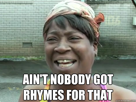  ain't nobody got rhymes for that  Sweet Brown Bronchitus