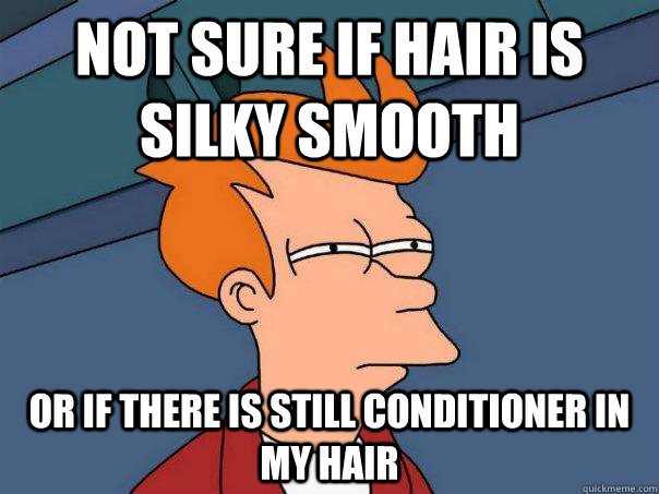 Not sure if hair is silky smooth or if there is still conditioner in my hair  Futurama Fry