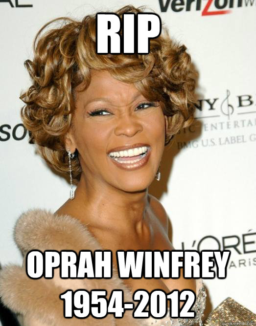 RIP  OPRAH WINFREY 1954-2012 - RIP  OPRAH WINFREY 1954-2012  rip OPRAH