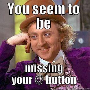 YOU SEEM TO BE MISSING YOUR @ BUTTON Creepy Wonka