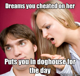 Dreams you cheated on her Puts you in doghouse for the day  