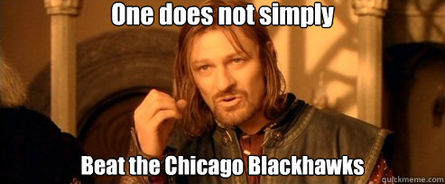 One does not simply Beat the Chicago Blackhawks  One Does Not Simply