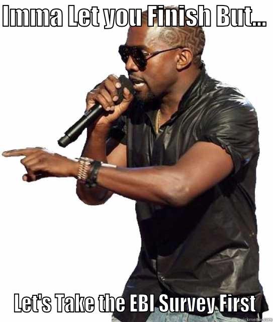 Kanye EBI survey - IMMA LET YOU FINISH BUT...  LET'S TAKE THE EBI SURVEY FIRST Misc