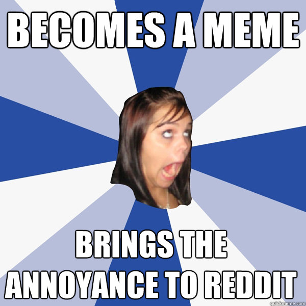 Becomes a meme brings the annoyance to reddit  Annoying Facebook Girl