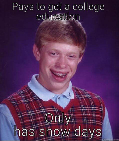 PAYS TO GET A COLLEGE EDUCATION ONLY HAS SNOW DAYS Bad Luck Brian