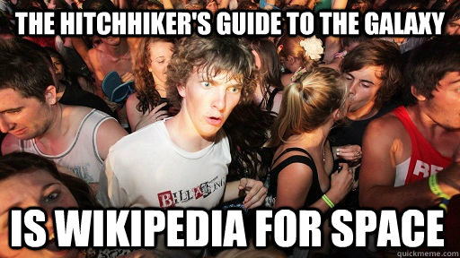 The hitchhiker's guide to the galaxy is wikipedia for space  Sudden Clarity Clarence