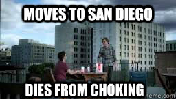 Moves to San Diego  Dies from choking - Moves to San Diego  Dies from choking  Chargers Meme