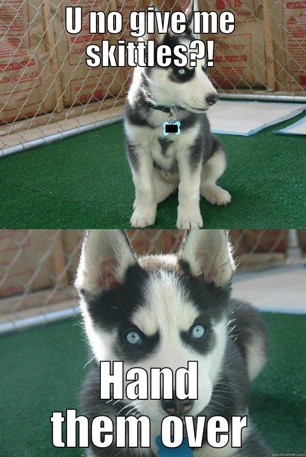 U NO GIVE ME SKITTLES?! HAND THEM OVER Insanity puppy