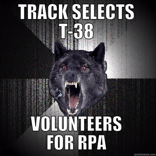 TRACK SELECTS T-38 VOLUNTEERS FOR RPA Insanity Wolf
