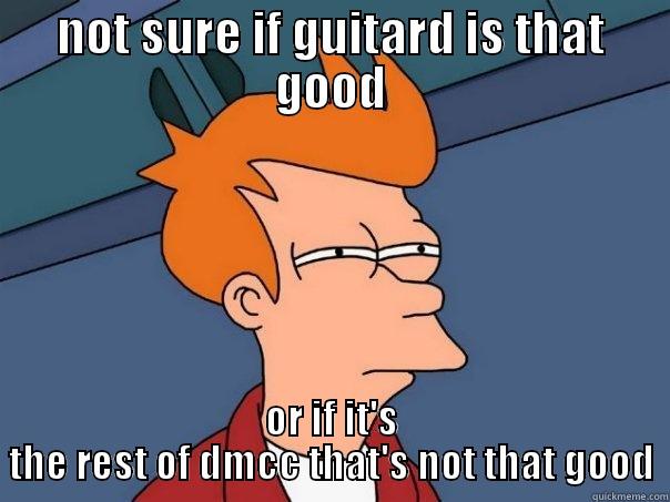 NOT SURE IF GUITARD IS THAT GOOD OR IF IT'S THE REST OF DMCC THAT'S NOT THAT GOOD Futurama Fry