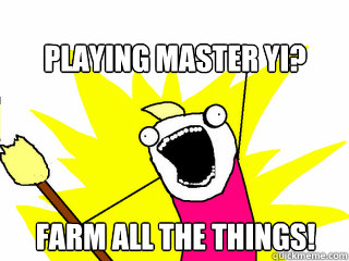 Playing Master Yi? Farm ALL THE THINGS!  All The Things
