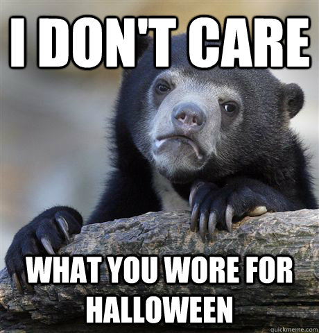 I don't care What you wore for halloween - I don't care What you wore for halloween  Confession Bear