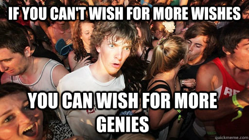 if you can't wish for more wishes you can wish for more genies  Sudden Clarity Clarence