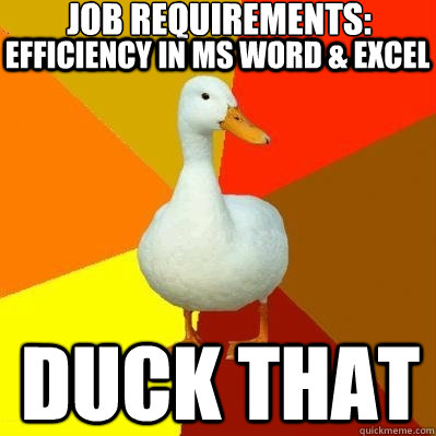 job requirements: duck that efficiency in MS word & excel  Tech Impaired Duck