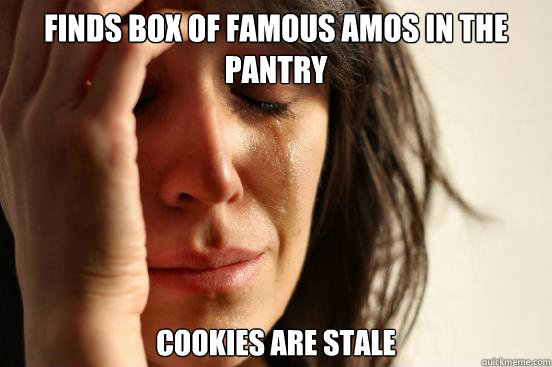 Finds box of Famous Amos in the pantry Cookies are stale  First World Problems