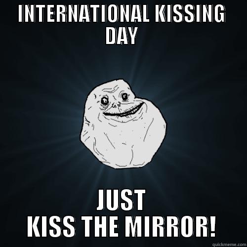 INTERNATIONAL KISSING DAY JUST KISS THE MIRROR! Forever Alone