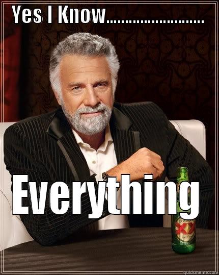 YES I KNOW.......................... EVERYTHING The Most Interesting Man In The World