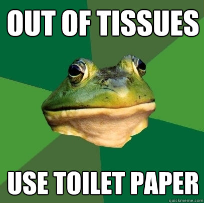 Out of tissues use toilet paper  Foul Bachelor Frog