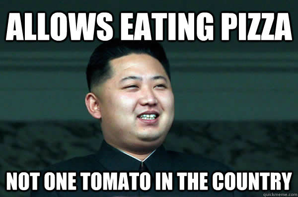 Allows eating pizza Not one tomato in the country - Allows eating pizza Not one tomato in the country  Kim Jong Un is amused