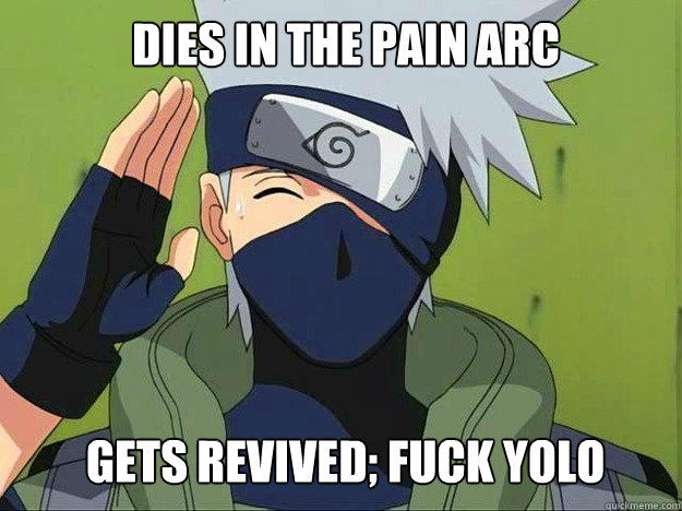 Dies in the pain arc Gets revived; fuck yolo  