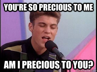 You're so precious to me am i precious to you? - You're so precious to me am i precious to you?  David Silver