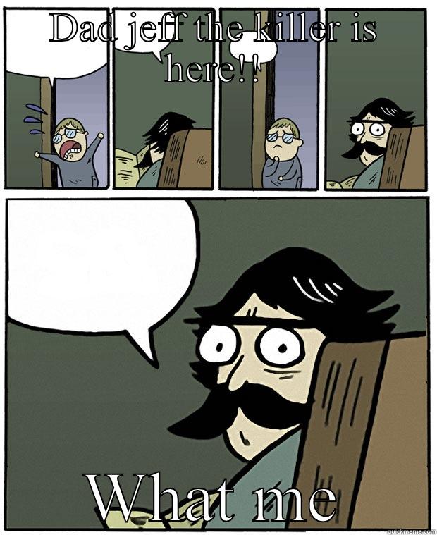 DAD JEFF THE KILLER IS HERE!! WHAT ME Stare Dad