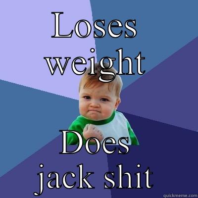 LOSES WEIGHT DOES JACK SHIT Success Kid