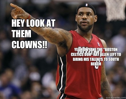 Hey look at them clowns!! Yeah Dwyane the 