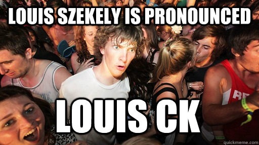 louis szekely is pronounced Louis CK  Sudden Clarity Clarence