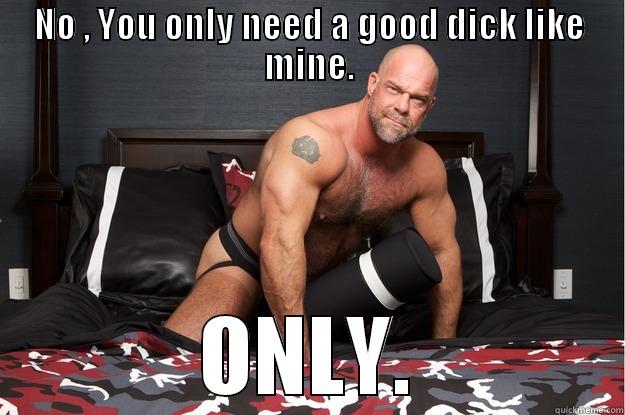 NO , YOU ONLY NEED A GOOD DICK LIKE MINE. ONLY. Gorilla Man