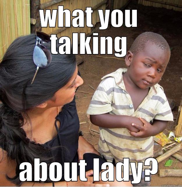 WHAT YOU TALKING ABOUT LADY? Skeptical Third World Kid
