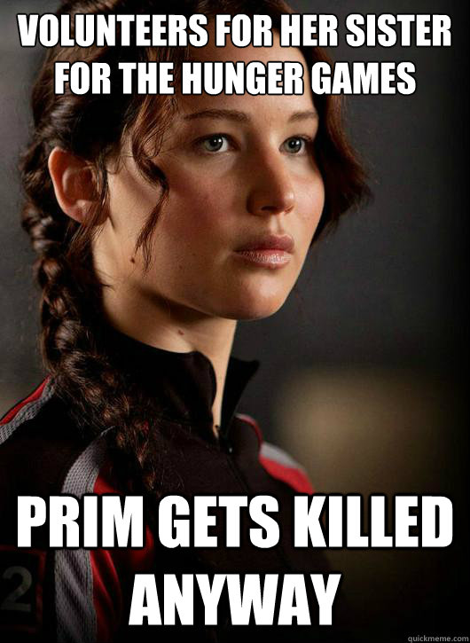 Volunteers for her sister for the Hunger Games Prim gets killed anyway  