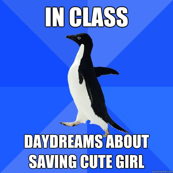 In class daydreams about saving cute girl  Socially Awkward Penguin
