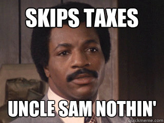 skips taxes uncle sam nothin'  