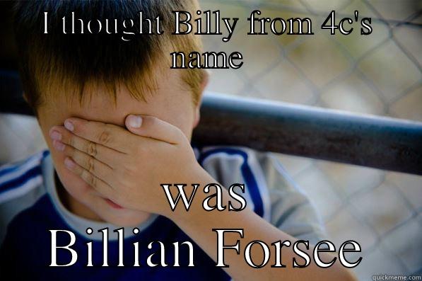 I THOUGHT BILLY FROM 4C'S NAME WAS BILLIAN FORSEE Confession kid