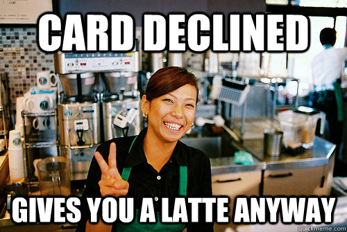 Card declined gives you a latte anyway  Good Guy Starbucks