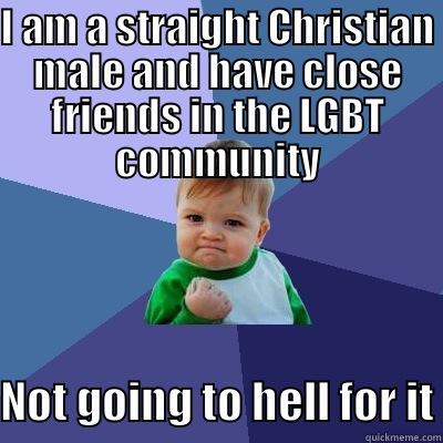 I AM A STRAIGHT CHRISTIAN MALE AND HAVE CLOSE FRIENDS IN THE LGBT COMMUNITY NOT GOING TO HELL FOR IT Success Kid