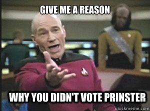 Give me a reason why you didn't vote prinster  Annoyed Picard