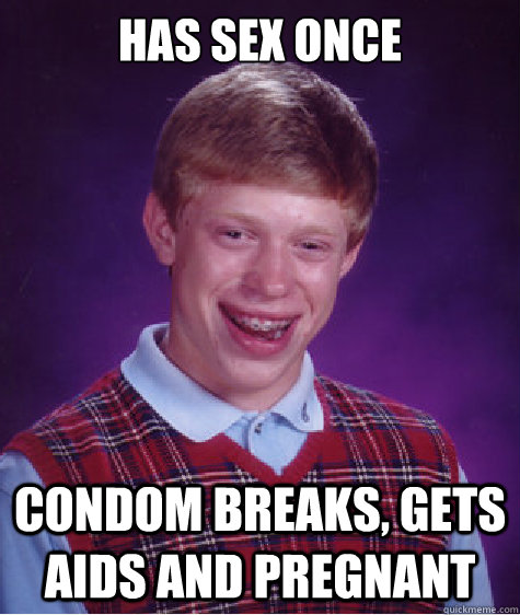 has sex once condom breaks, gets aids and pregnant  Bad Luck Brian