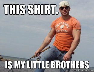 THIS SHIRT.                IS MY LITTLE BROTHERS  TOO SMALL LUKE
