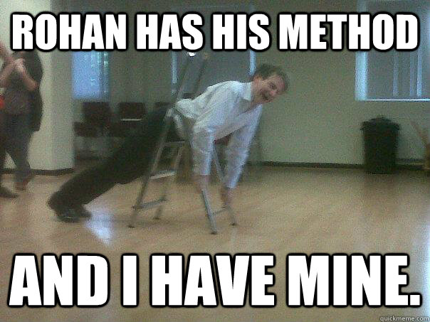 Rohan has his method and i have mine.  - Rohan has his method and i have mine.   Stepladder Sean