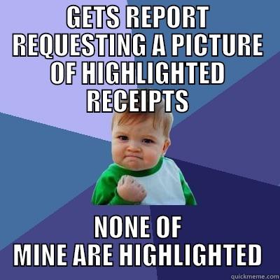 GETS REPORT REQUESTING A PICTURE OF HIGHLIGHTED RECEIPTS NONE OF MINE ARE HIGHLIGHTED Success Kid