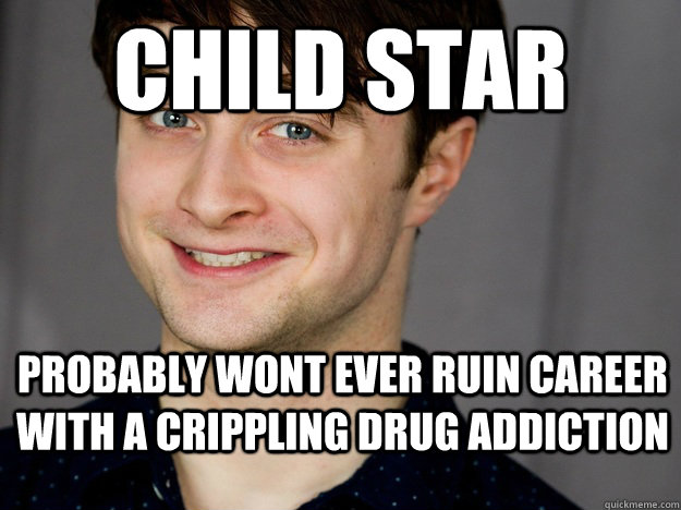 child star Probably wont ever ruin career with a crippling drug addiction  GG Daniel Radcliffe