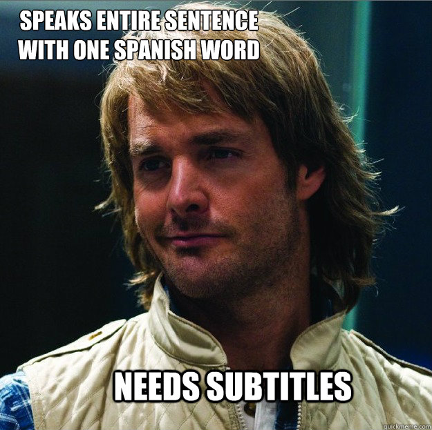 Speaks entire sentence
with one spanish word needs subtitles - Speaks entire sentence
with one spanish word needs subtitles  MacGruber