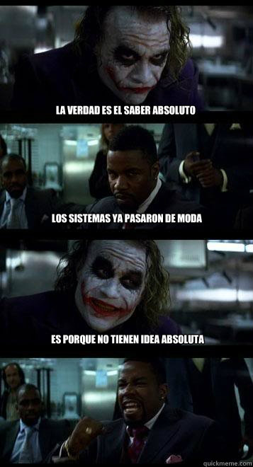 La verdad es el saber absoluto los sistemas ya pasaron de moda es porque no tienen idea absoluta   Joker with Black guy