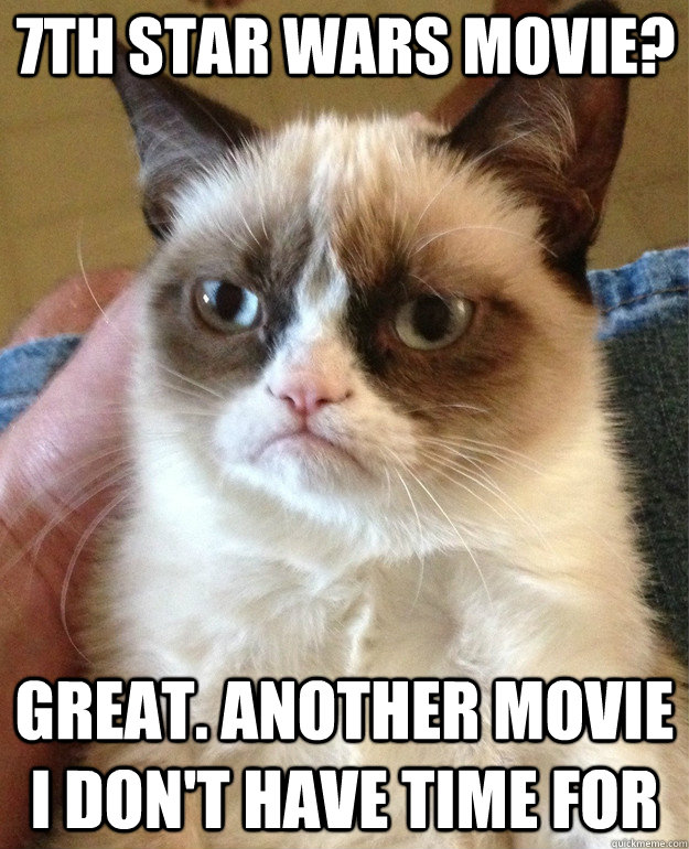 7th Star Wars Movie?  Great. Another movie I don't have time for  Grumpy Cat