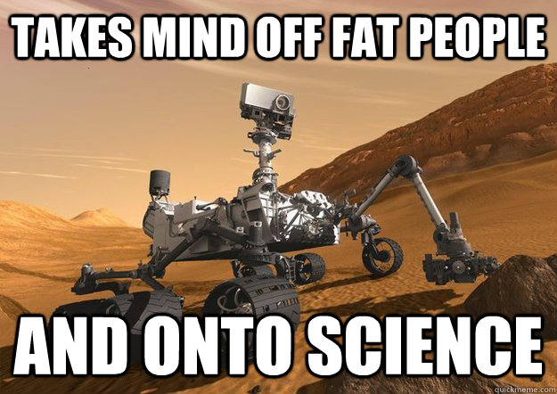 takes mind off fat people and onto science - takes mind off fat people and onto science  Good Guy Mars Rover