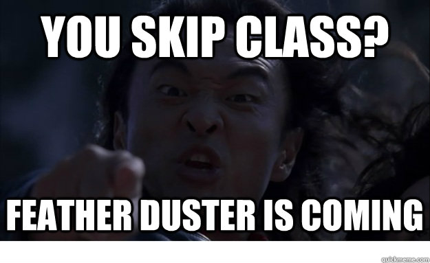 YOU SKIP CLASS? FEATHER DUSTER IS COMING - YOU SKIP CLASS? FEATHER DUSTER IS COMING  Angry Asian Dad