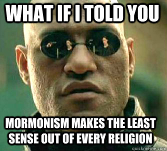what if i told you Mormonism makes the least sense out of every religion  Matrix Morpheus